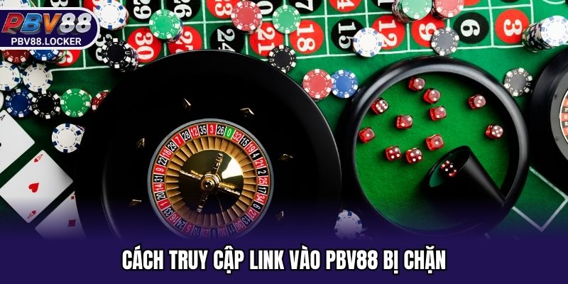 Cách truy cập link vào PBV88 bị chặn