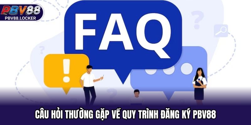 Những câu hỏi thường gặp về quy trình tạo lập tài khoản PBV88