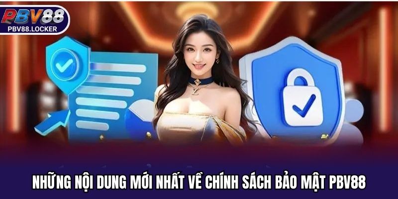 Những nội dung mới nhất về chính sách bảo mật PBV88