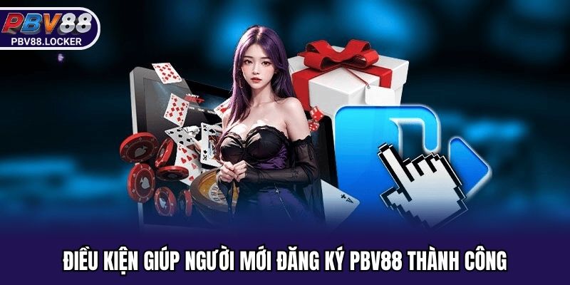 Đáp ứng các điều kiện cơ bản để đăng ký PBV88