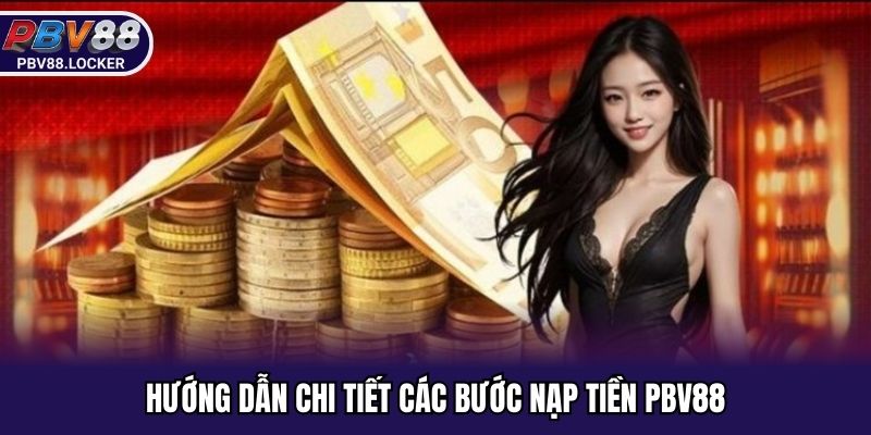 Hướng dẫn chi tiết các bước nạp tiền PBV88