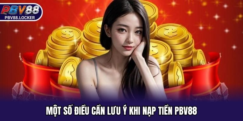 Một số điều cần lưu ý khi nạp tiền PBV88