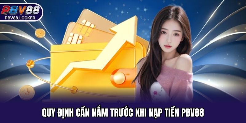 Quy định cần nắm trước khi nạp tiền PBV88