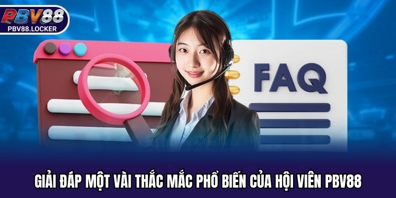 Giải đáp một vài thắc mắc phổ biến của hội viên PBV88