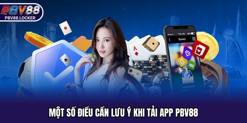 Một số điều cần lưu ý khi tải app PBV88