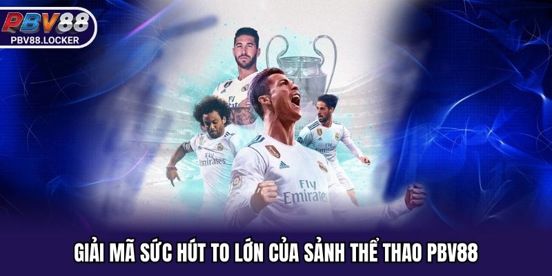 Giải mã sức hút to lớn của sảnh thể thao PBV88
