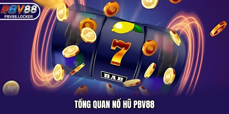 Tổng quan nổ hũ PBV88