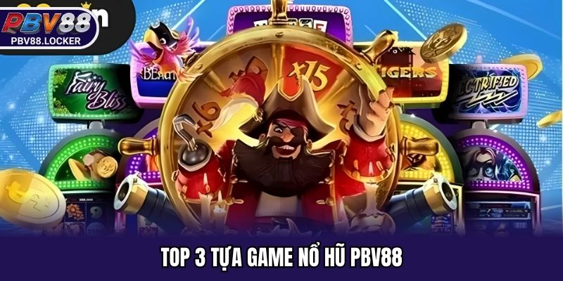 Top 3 tựa game nổ hũ PBV88 hấp dẫn